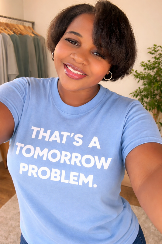 THATS A TOMORROW PROBLEM