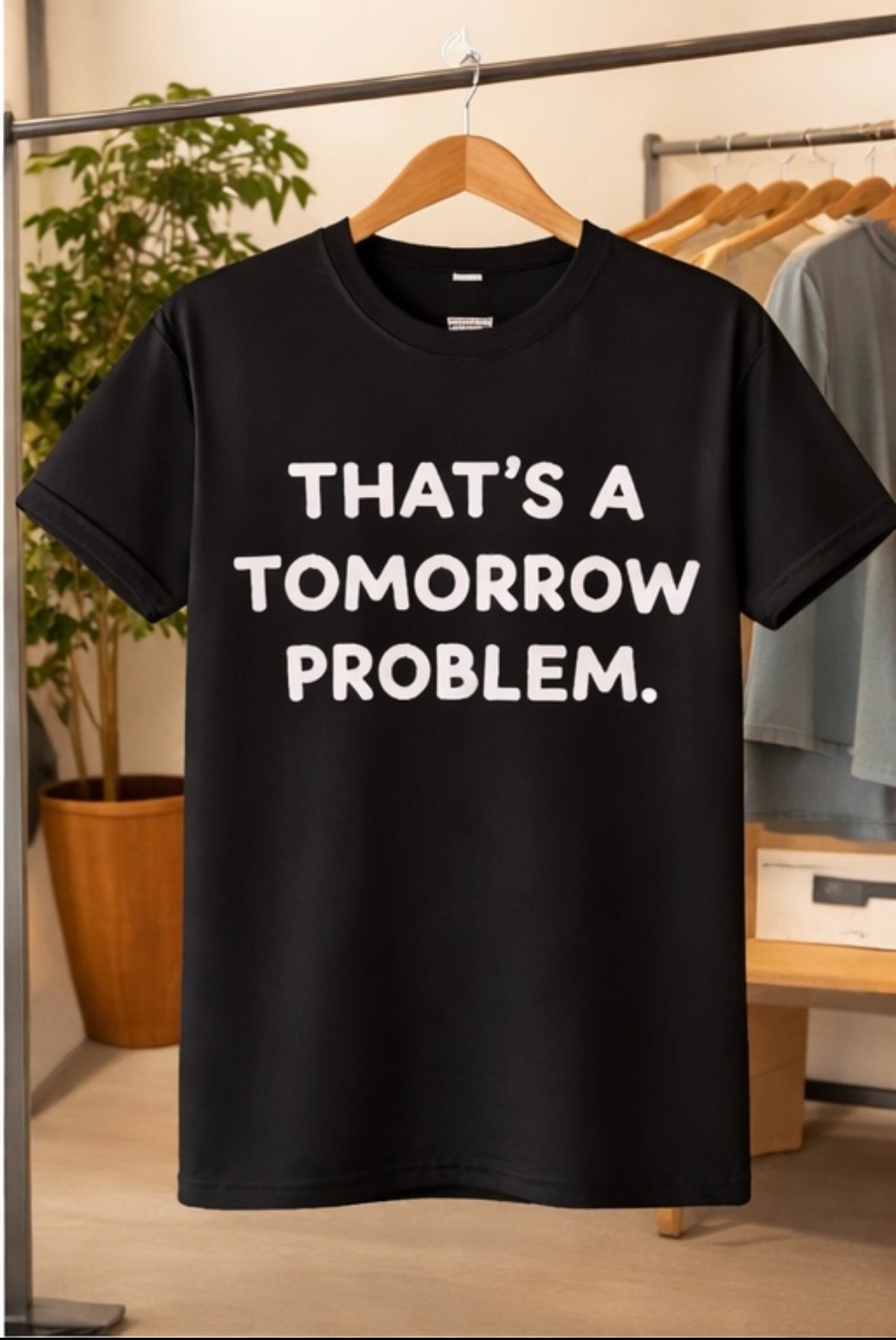THATS A TOMORROW PROBLEM